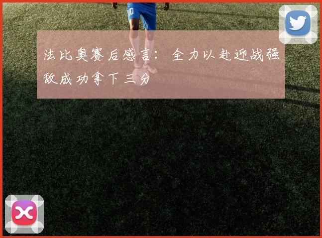 法比奥赛后感言：全力以赴迎战强敌成功拿下三分