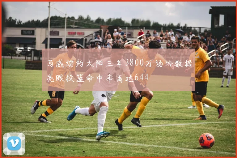 马威续约太阳三年3800万场均数据亮眼投篮命中率高达644