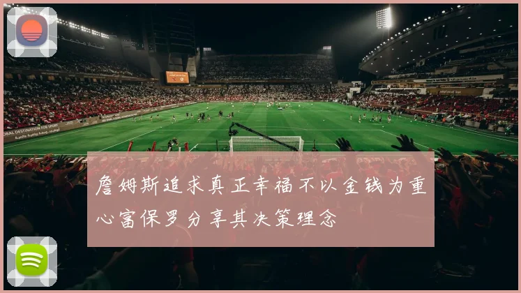 詹姆斯追求真正幸福不以金钱为重心富保罗分享其决策理念